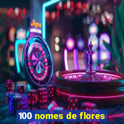 100 nomes de flores